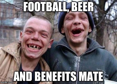 Ugly Twins | FOOTBALL, BEER; AND BENEFITS MATE | image tagged in memes,ugly twins | made w/ Imgflip meme maker