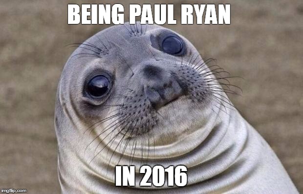 Awkward Moment Sealion Meme | BEING PAUL RYAN; IN 2016 | image tagged in memes,awkward moment sealion,AdviceAnimals | made w/ Imgflip meme maker
