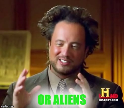 Ancient Aliens Meme | OR ALIENS | image tagged in memes,ancient aliens | made w/ Imgflip meme maker