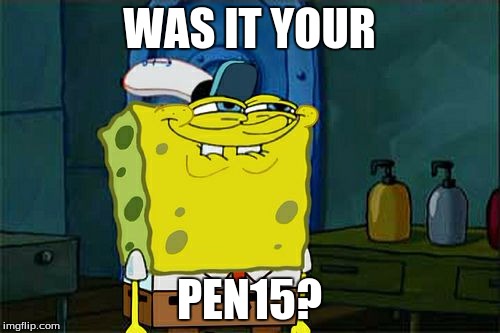 Don't You Squidward Meme | WAS IT YOUR PEN15? | image tagged in memes,dont you squidward | made w/ Imgflip meme maker