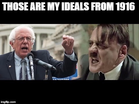 Hitler Feeling the Bern | THOSE ARE MY IDEALS FROM 1916 | image tagged in hitler feeling the bern | made w/ Imgflip meme maker
