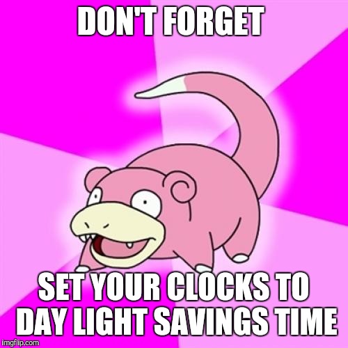 Slowpoke | DON'T FORGET; SET YOUR CLOCKS TO DAY LIGHT SAVINGS TIME | image tagged in memes,slowpoke | made w/ Imgflip meme maker