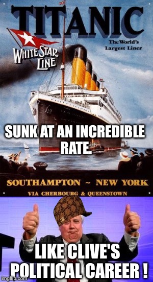 Sinking Clive | SUNK AT AN INCREDIBLE RATE. LIKE CLIVE'S POLITICAL CAREER ! | image tagged in clive palmer,titanic | made w/ Imgflip meme maker