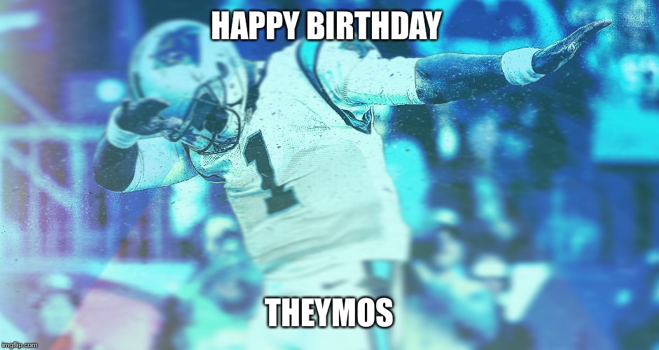 Cam newton  | HAPPY BIRTHDAY; THEYMOS | image tagged in cam newton | made w/ Imgflip meme maker