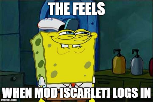 Don't You Squidward Meme | THE FEELS; WHEN MOD [SCARLET] LOGS IN | image tagged in memes,dont you squidward | made w/ Imgflip meme maker