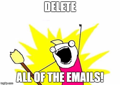 X All The Y Meme | DELETE; ALL OF THE EMAILS! | image tagged in memes,x all the y | made w/ Imgflip meme maker
