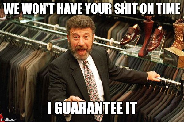 Men's wearhouse | WE WON'T HAVE YOUR SHIT ON TIME; I GUARANTEE IT | image tagged in men's wearhouse | made w/ Imgflip meme maker