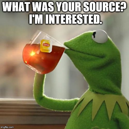 But That's None Of My Business Meme | WHAT WAS YOUR SOURCE? I'M INTERESTED. | image tagged in memes,but thats none of my business,kermit the frog | made w/ Imgflip meme maker