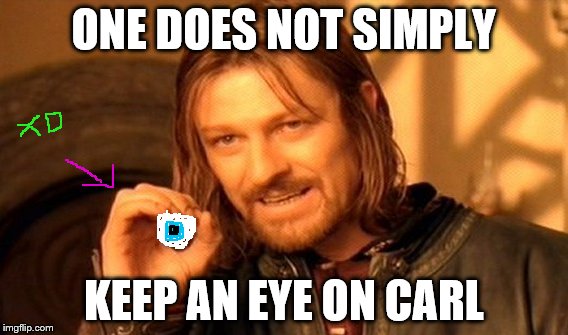 ONE DOES NOT SIMPLY KEEP AN EYE ON CARL | image tagged in memes,one does not simply | made w/ Imgflip meme maker