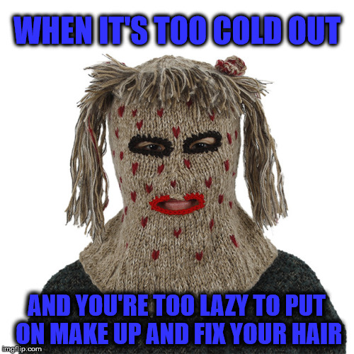 WHEN IT'S TOO COLD OUT AND YOU'RE TOO LAZY TO PUT ON MAKE UP AND FIX YOUR HAIR | made w/ Imgflip meme maker