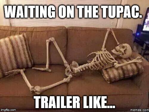 All eyez on me | WAITING ON THE TUPAC. TRAILER LIKE... | image tagged in all eyez on me,tupac,oakland,2pac,funny,waiting skeleton | made w/ Imgflip meme maker