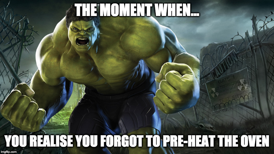 THE MOMENT WHEN... YOU REALISE YOU FORGOT TO PRE-HEAT THE OVEN | image tagged in we have a hulk | made w/ Imgflip meme maker