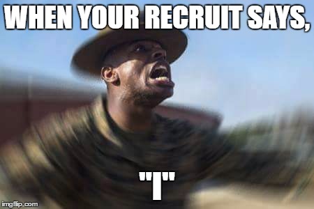 When Your Recruit Says "I" | WHEN YOUR RECRUIT SAYS, "I" | image tagged in di,marine corps jokes,marines,marine corps,marine drill sergeant | made w/ Imgflip meme maker