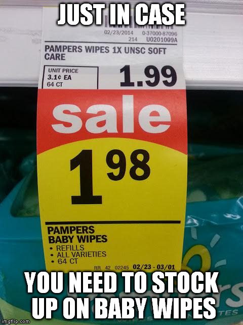 Hurry! At these Meijer sale prices they won't last long! | JUST IN CASE; YOU NEED TO STOCK UP ON BABY WIPES | image tagged in funny,the price is right,hurry up | made w/ Imgflip meme maker