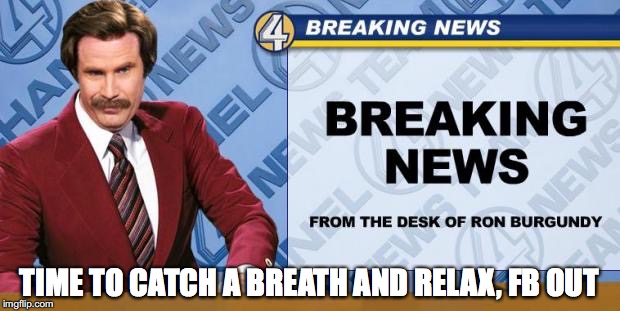 Breaking News | TIME TO CATCH A BREATH AND RELAX, FB OUT | image tagged in breaking news | made w/ Imgflip meme maker