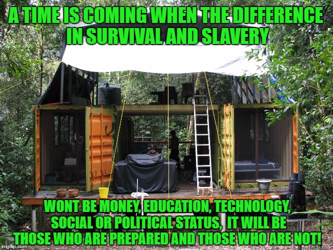 Survival or Slavery! | A TIME IS COMING WHEN THE DIFFERENCE IN SURVIVAL AND SLAVERY; WONT BE MONEY, EDUCATION, TECHNOLOGY, SOCIAL OR POLITICAL STATUS,  IT WILL BE THOSE WHO ARE PREPARED AND THOSE WHO ARE NOT! | image tagged in slavery,survival,planning,pepper,prepping,martial law | made w/ Imgflip meme maker
