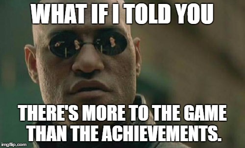 Matrix Morpheus | WHAT IF I TOLD YOU; THERE'S MORE TO THE GAME THAN THE ACHIEVEMENTS. | image tagged in memes,matrix morpheus | made w/ Imgflip meme maker