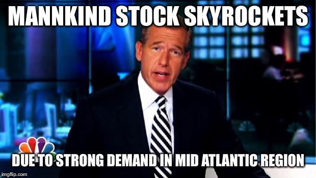 News Anchor | MANNKIND STOCK SKYROCKETS; DUE TO STRONG DEMAND IN MID ATLANTIC REGION | image tagged in news anchor | made w/ Imgflip meme maker