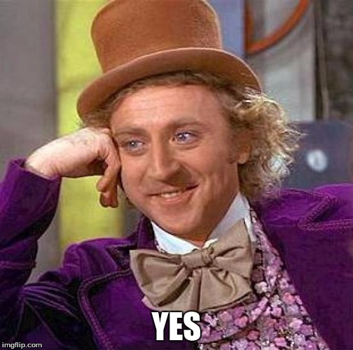 Creepy Condescending Wonka Meme | YES | image tagged in memes,creepy condescending wonka | made w/ Imgflip meme maker