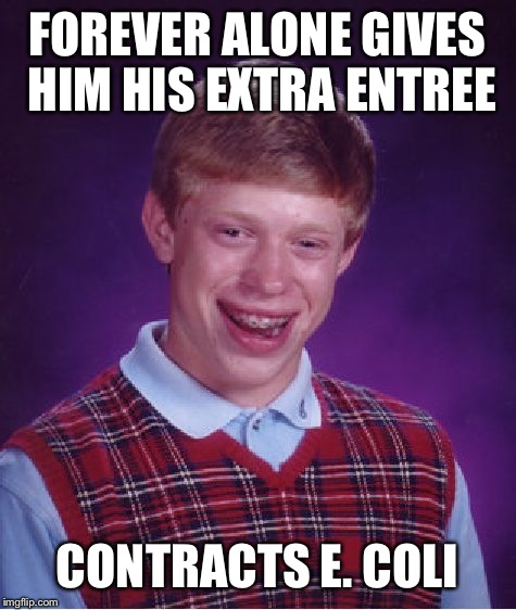 Bad Luck Brian Meme | FOREVER ALONE GIVES HIM HIS EXTRA ENTREE CONTRACTS E. COLI | image tagged in memes,bad luck brian | made w/ Imgflip meme maker