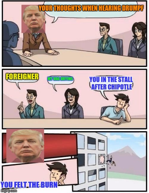 Trump v Mexicans food | YOUR THOUGHTS WHEN HEARING DRUMPF | image tagged in boardroom meeting suggestion,trump 2016 | made w/ Imgflip meme maker