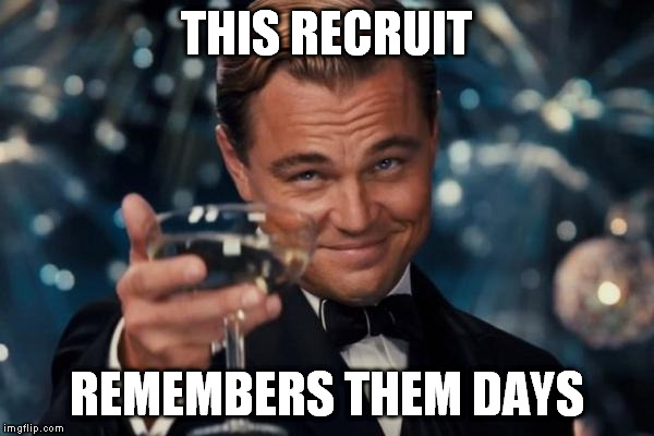 Leonardo Dicaprio Cheers Meme | THIS RECRUIT REMEMBERS THEM DAYS | image tagged in memes,leonardo dicaprio cheers | made w/ Imgflip meme maker