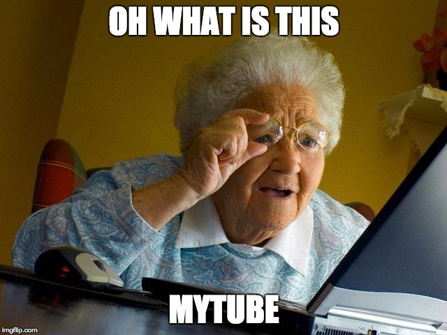 Grandma Finds The Internet | OH WHAT IS THIS; MYTUBE | image tagged in memes,grandma finds the internet | made w/ Imgflip meme maker