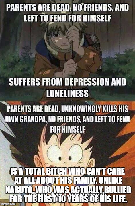 IS A TOTAL BITCH WHO CAN'T CARE AT ALL ABOUT HIS FAMILY. UNLIKE NARUTO, WHO WAS ACTUALLY BULLIED FOR THE FIRST 10 YEARS OF HIS LIFE. | image tagged in dragon ball z,naruto,dragon ball gt,anime memes,favorite anime | made w/ Imgflip meme maker