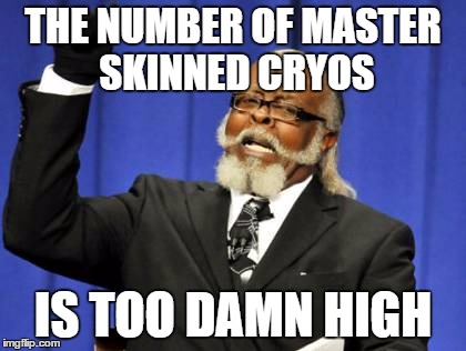 Too Damn High Meme | THE NUMBER OF MASTER SKINNED CRYOS; IS TOO DAMN HIGH | image tagged in memes,too damn high | made w/ Imgflip meme maker