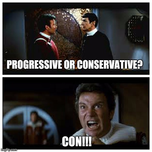 The Wrath Of Con  | PROGRESSIVE OR CONSERVATIVE? CON!!! | image tagged in star trek,wrath of kahn,captain kirk screaming | made w/ Imgflip meme maker