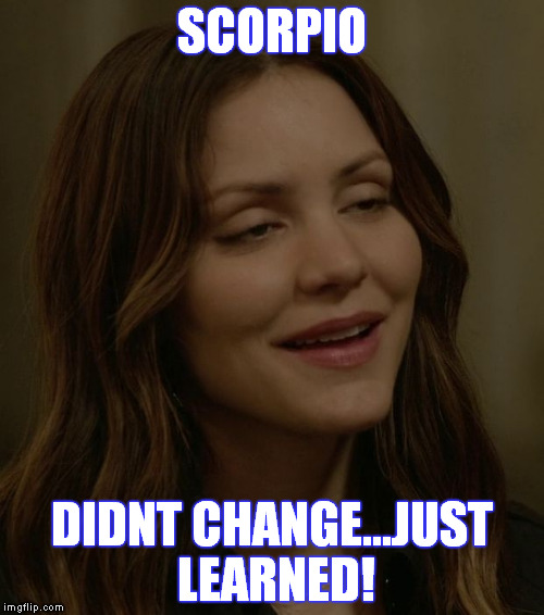 SCORPIO; DIDNT CHANGE...JUST LEARNED! | image tagged in scorpion | made w/ Imgflip meme maker