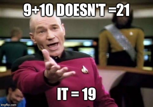Picard Wtf Meme | 9+10 DOESN'T =21 IT = 19 | image tagged in memes,picard wtf | made w/ Imgflip meme maker