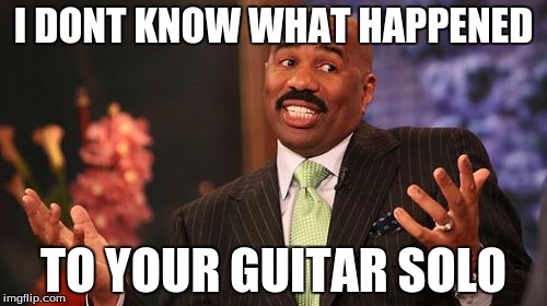 Steve Harvey | I DONT KNOW WHAT HAPPENED; TO YOUR GUITAR SOLO | image tagged in memes,steve harvey | made w/ Imgflip meme maker