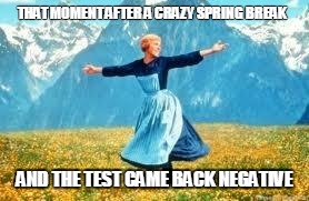 Look At All These | THAT MOMENT AFTER A CRAZY SPRING BREAK; AND THE TEST CAME BACK NEGATIVE | image tagged in memes,notpregnant,spring break | made w/ Imgflip meme maker