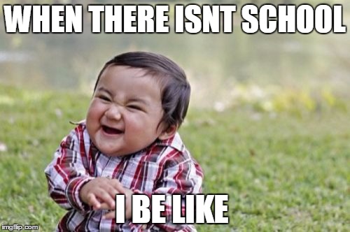 Evil Toddler | WHEN THERE ISNT SCHOOL; I BE LIKE | image tagged in memes,evil toddler | made w/ Imgflip meme maker