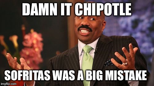 DAMN IT CHIPOTLE SOFRITAS WAS A BIG MISTAKE | image tagged in memes,steve harvey | made w/ Imgflip meme maker