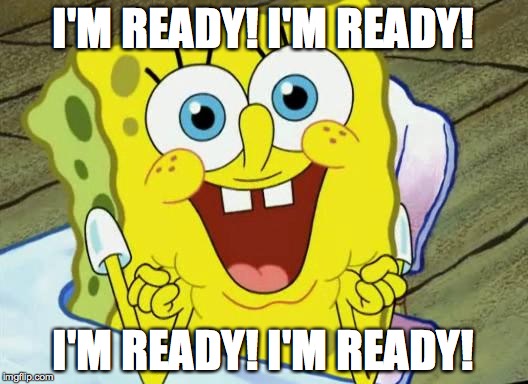 Spongebob hopeful | I'M READY! I'M READY! I'M READY! I'M READY! | image tagged in spongebob hopeful | made w/ Imgflip meme maker