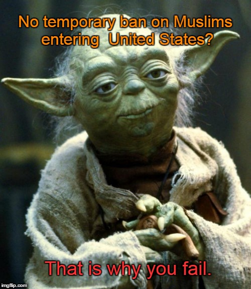 Yoda: no ban on muslims is why you fail
 | No temporary ban on Muslims entering  United States? That is why you fail. | image tagged in yoda,muslims | made w/ Imgflip meme maker