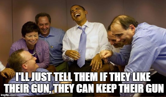 I'LL JUST TELL THEM IF THEY LIKE THEIR GUN, THEY CAN KEEP THEIR GUN | made w/ Imgflip meme maker