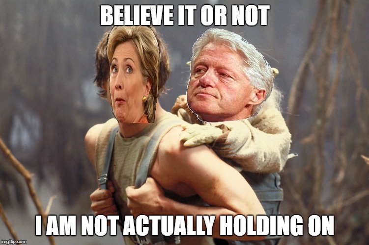 shafting who now ? | BELIEVE IT OR NOT; I AM NOT ACTUALLY HOLDING ON | image tagged in memes,hillary clinton,bill clinton | made w/ Imgflip meme maker