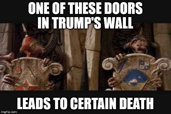 ONE OF THESE DOORS IN TRUMP'S WALL LEADS TO CERTAIN DEATH | made w/ Imgflip meme maker