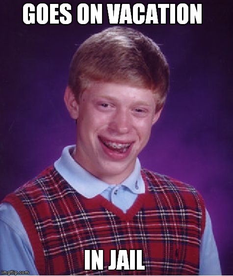 Bad Luck Brian | GOES ON VACATION; IN JAIL | image tagged in memes,bad luck brian | made w/ Imgflip meme maker