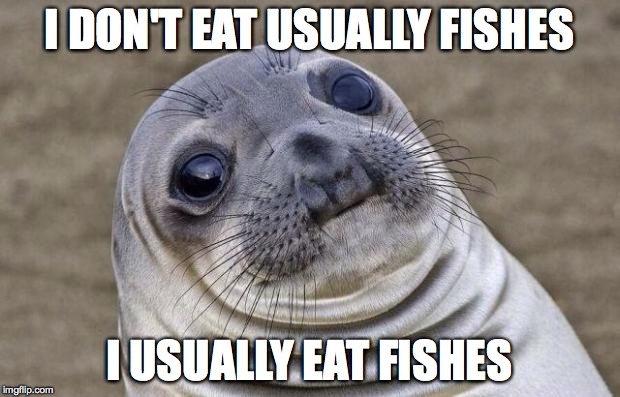 Awkward Moment Sealion | I DON'T EAT USUALLY FISHES; I USUALLY EAT FISHES | image tagged in memes,awkward moment sealion | made w/ Imgflip meme maker