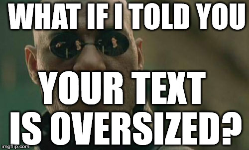 Matrix Morpheus | WHAT IF I TOLD YOU; YOUR TEXT IS OVERSIZED? | image tagged in memes,matrix morpheus | made w/ Imgflip meme maker