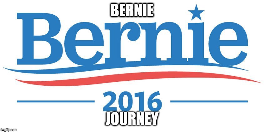 Bernie 2016 | BERNIE JOURNEY | image tagged in bernie 2016 | made w/ Imgflip meme maker