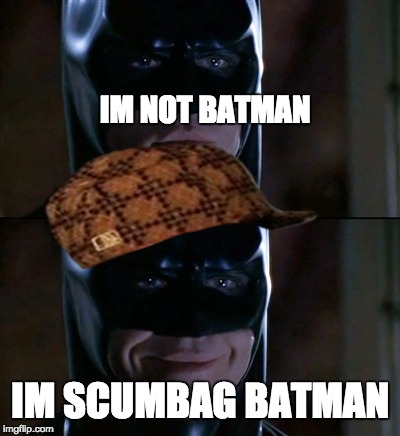 Batman Smiles | IM NOT BATMAN; IM SCUMBAG BATMAN | image tagged in memes,batman smiles,scumbag | made w/ Imgflip meme maker