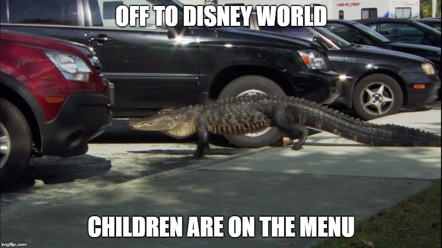 Florida Alligator | OFF TO DISNEY WORLD; CHILDREN ARE ON THE MENU | image tagged in florida alligator | made w/ Imgflip meme maker