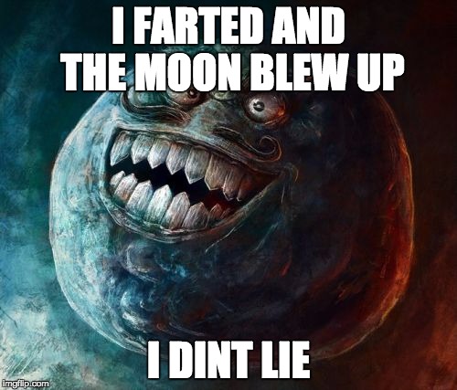 I Lied 2 | I FARTED AND THE MOON BLEW UP; I DINT LIE | image tagged in memes,i lied 2 | made w/ Imgflip meme maker
