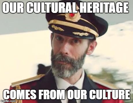 capt'n obvious on cultural heritage. | OUR CULTURAL HERITAGE; COMES FROM OUR CULTURE | image tagged in captain obvious,culture | made w/ Imgflip meme maker