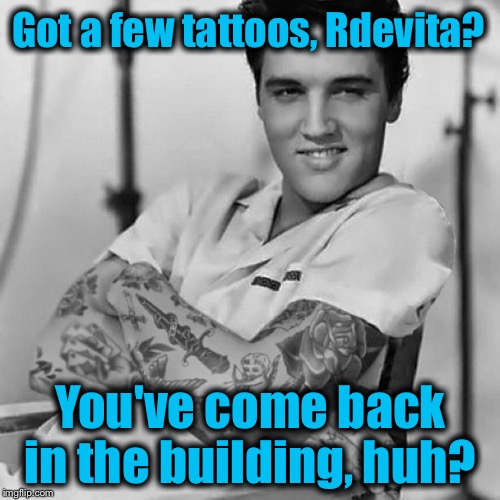 Got a few tattoos, Rdevita? You've come back in the building, huh? | made w/ Imgflip meme maker